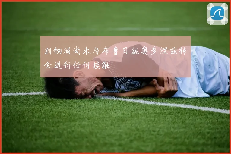 利物浦尚未与布鲁日就奥多涅兹转会进行任何接触